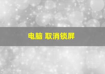 电脑 取消锁屏